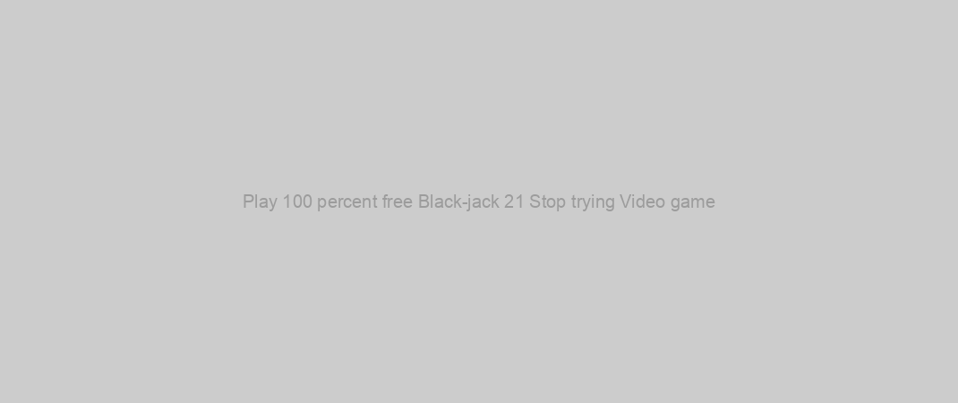 Play 100 percent free Black-jack 21 Stop trying Video game